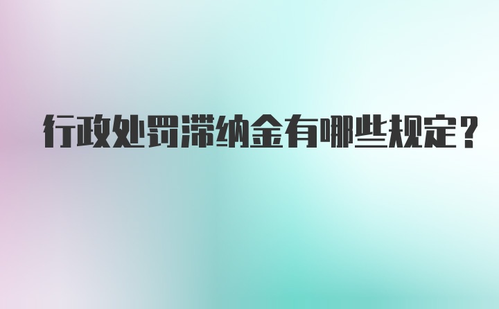 行政处罚滞纳金有哪些规定？