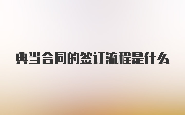 典当合同的签订流程是什么