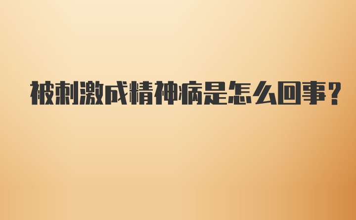 被刺激成精神病是怎么回事？