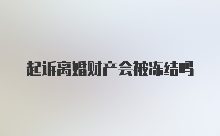 起诉离婚财产会被冻结吗