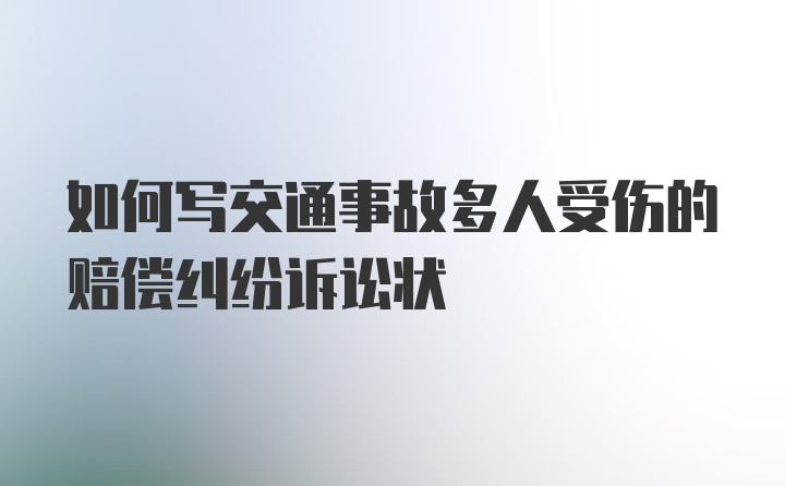 如何写交通事故多人受伤的赔偿纠纷诉讼状