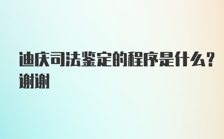 迪庆司法鉴定的程序是什么？谢谢