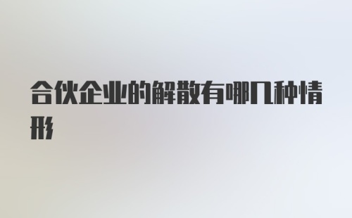 合伙企业的解散有哪几种情形