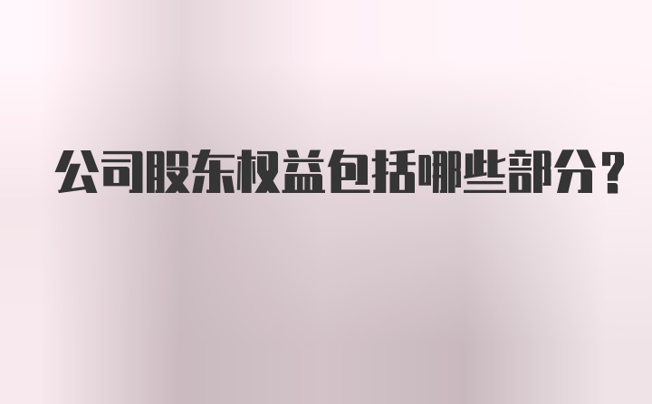 公司股东权益包括哪些部分?