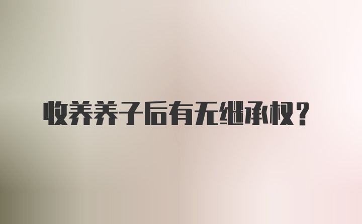 收养养子后有无继承权?