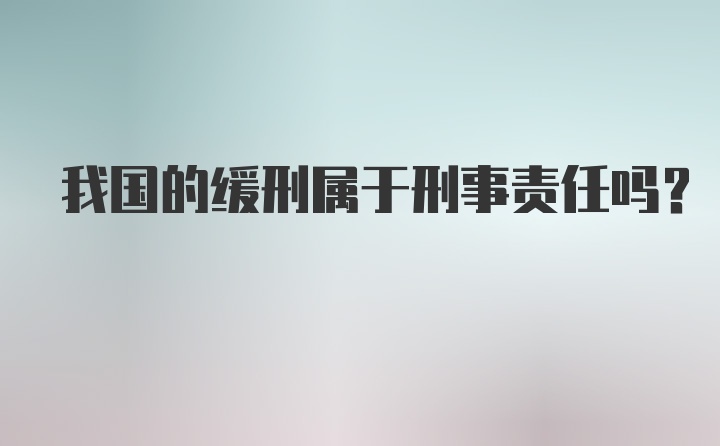 我国的缓刑属于刑事责任吗？