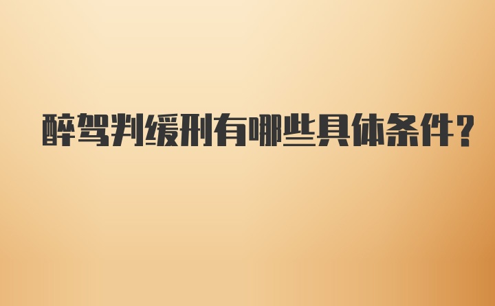 醉驾判缓刑有哪些具体条件？