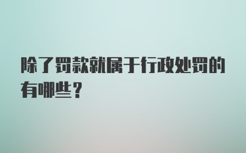 除了罚款就属于行政处罚的有哪些？