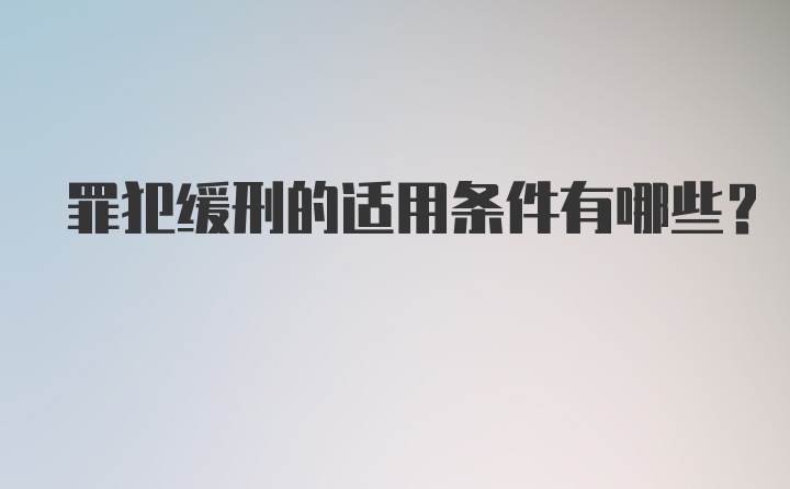 罪犯缓刑的适用条件有哪些？