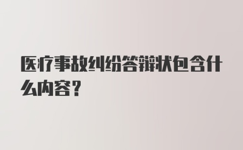 医疗事故纠纷答辩状包含什么内容？