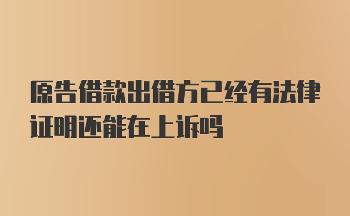 原告借款出借方已经有法律证明还能在上诉吗