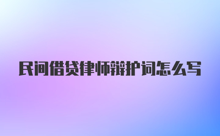 民间借贷律师辩护词怎么写