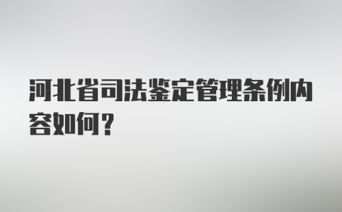 河北省司法鉴定管理条例内容如何？