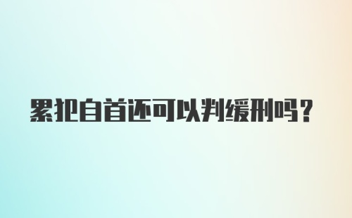 累犯自首还可以判缓刑吗？