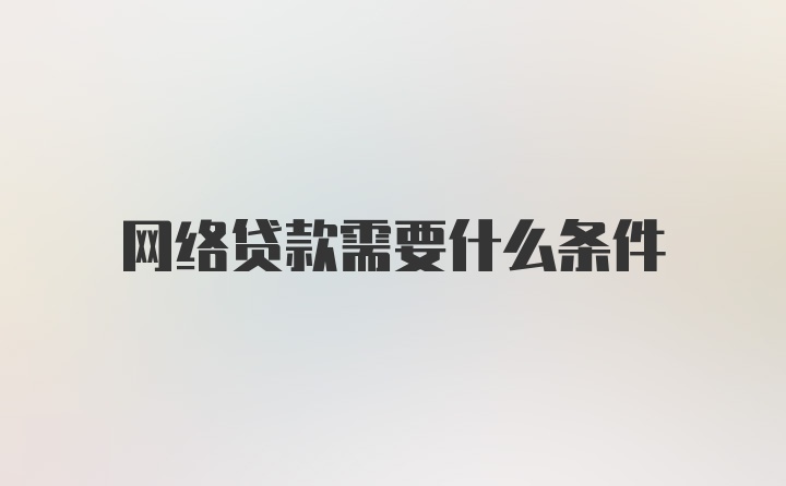 网络贷款需要什么条件