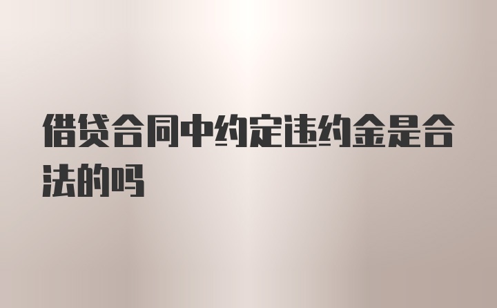 借贷合同中约定违约金是合法的吗