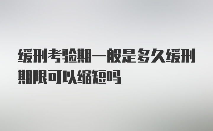 缓刑考验期一般是多久缓刑期限可以缩短吗