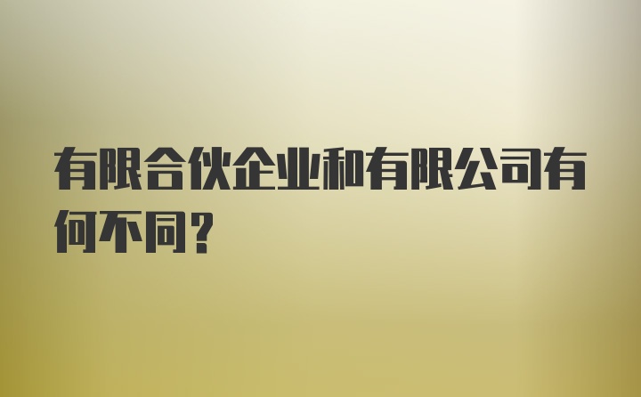 有限合伙企业和有限公司有何不同？