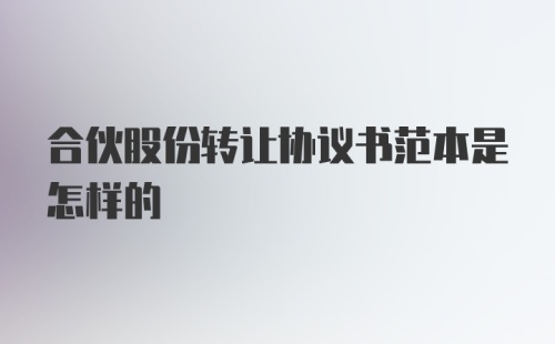 合伙股份转让协议书范本是怎样的