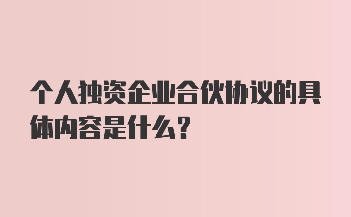 个人独资企业合伙协议的具体内容是什么？