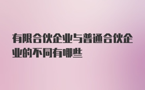 有限合伙企业与普通合伙企业的不同有哪些