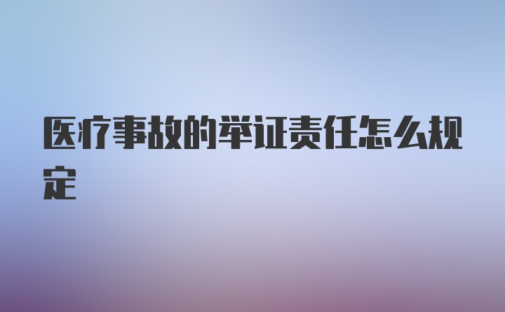 医疗事故的举证责任怎么规定