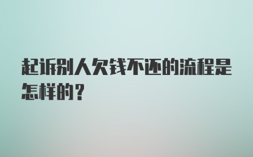 起诉别人欠钱不还的流程是怎样的？