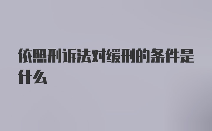 依照刑诉法对缓刑的条件是什么