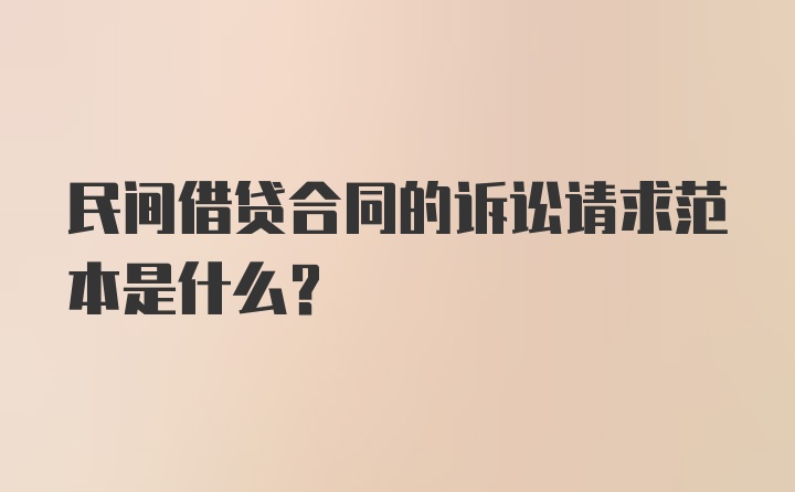 民间借贷合同的诉讼请求范本是什么？