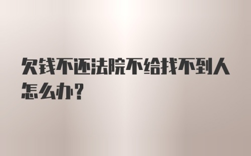 欠钱不还法院不给找不到人怎么办?