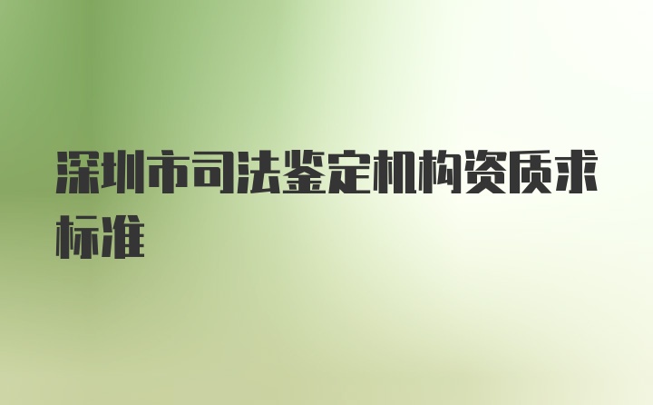 深圳市司法鉴定机构资质求标准