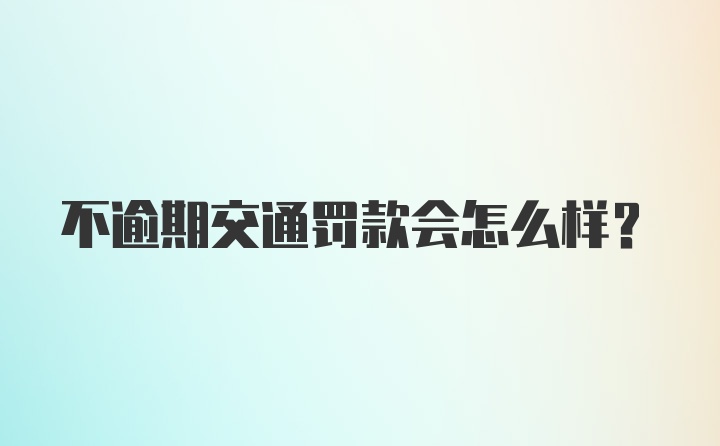 不逾期交通罚款会怎么样？