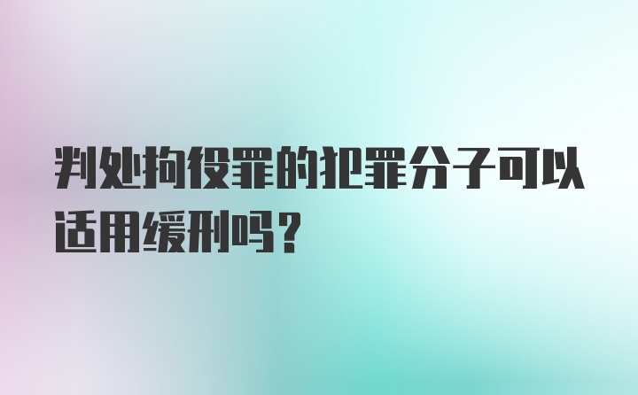 判处拘役罪的犯罪分子可以适用缓刑吗？