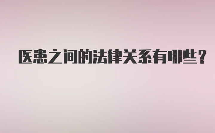 医患之间的法律关系有哪些？