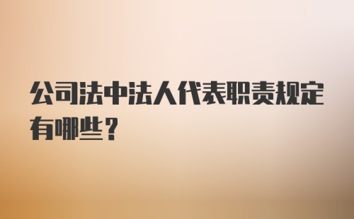 公司法中法人代表职责规定有哪些？