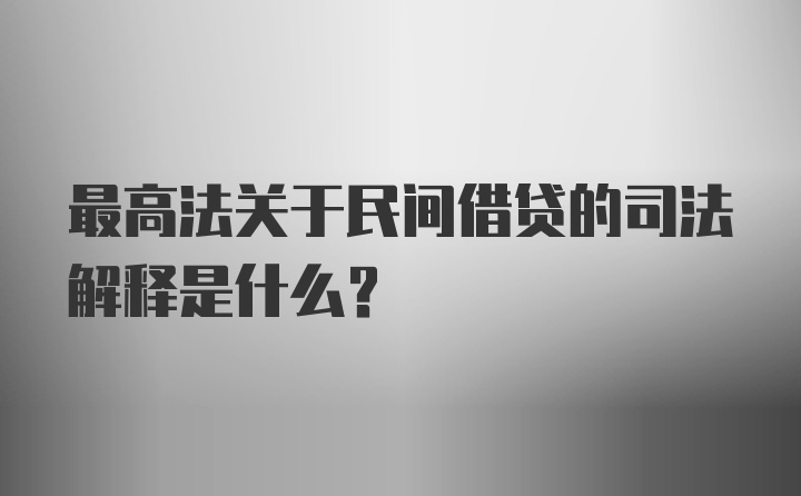 最高法关于民间借贷的司法解释是什么？