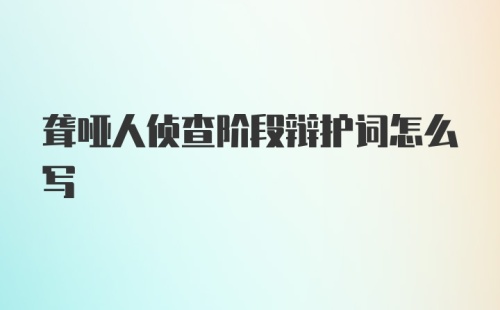 聋哑人侦查阶段辩护词怎么写