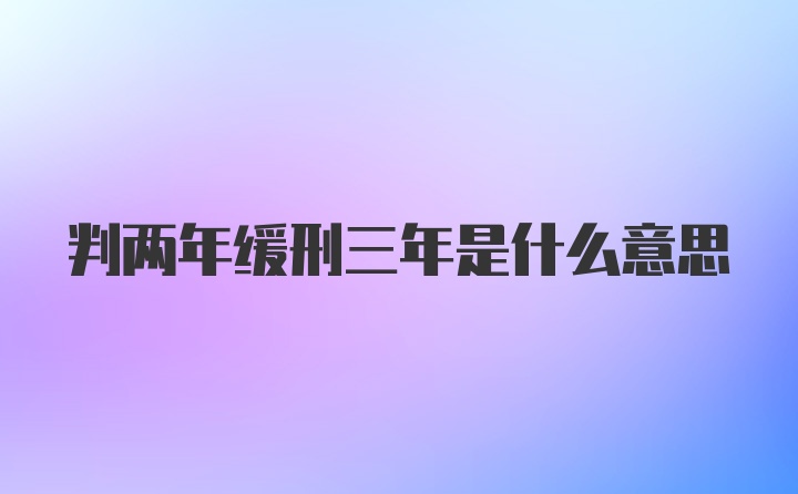 判两年缓刑三年是什么意思