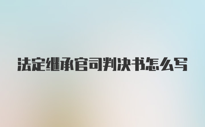 法定继承官司判决书怎么写