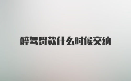 醉驾罚款什么时候交纳