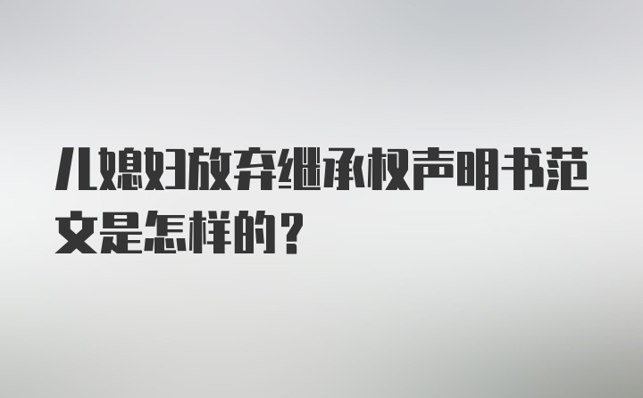 儿媳妇放弃继承权声明书范文是怎样的？