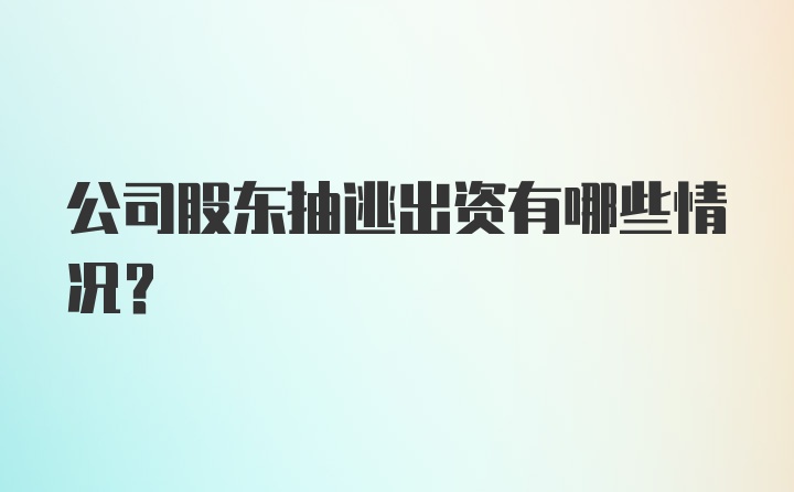 公司股东抽逃出资有哪些情况？