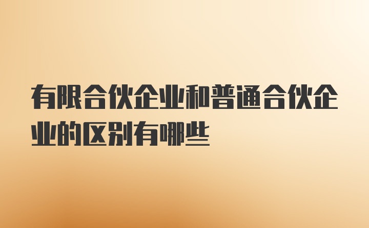 有限合伙企业和普通合伙企业的区别有哪些