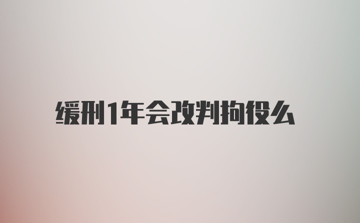 缓刑1年会改判拘役么