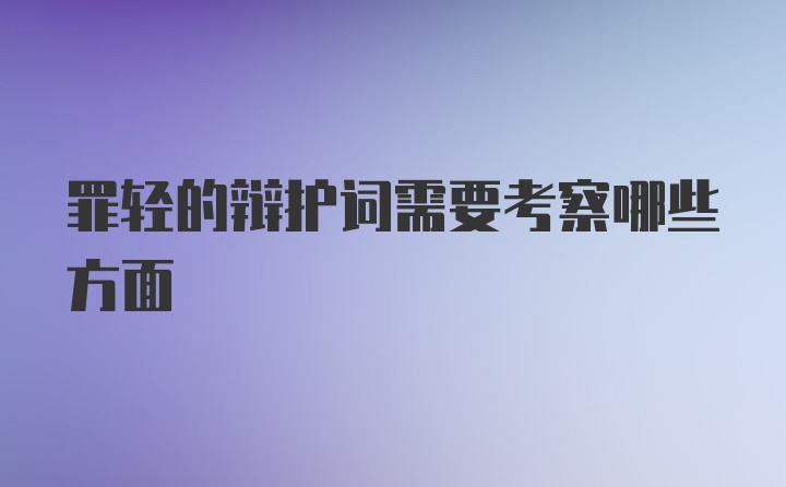 罪轻的辩护词需要考察哪些方面