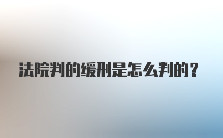 法院判的缓刑是怎么判的?