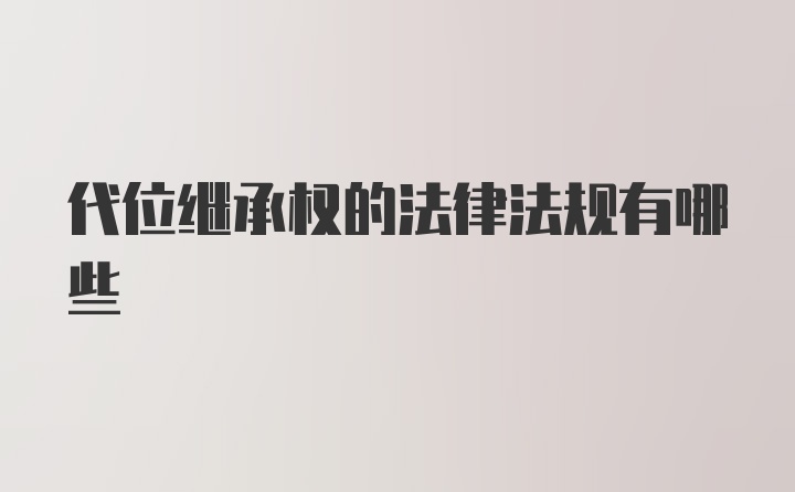 代位继承权的法律法规有哪些