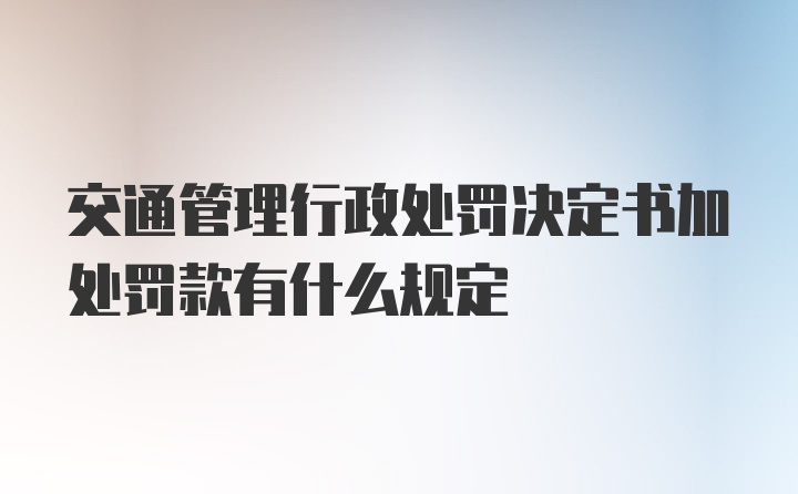 交通管理行政处罚决定书加处罚款有什么规定