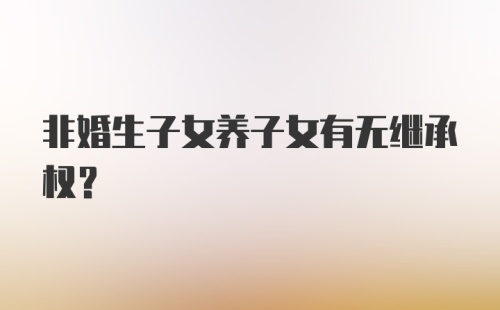 非婚生子女养子女有无继承权?