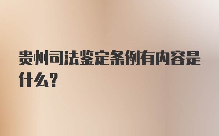 贵州司法鉴定条例有内容是什么？